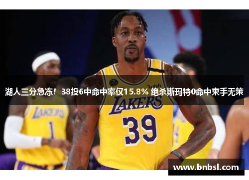 湖人三分急冻！38投6中命中率仅15.8% 绝杀斯玛特0命中束手无策